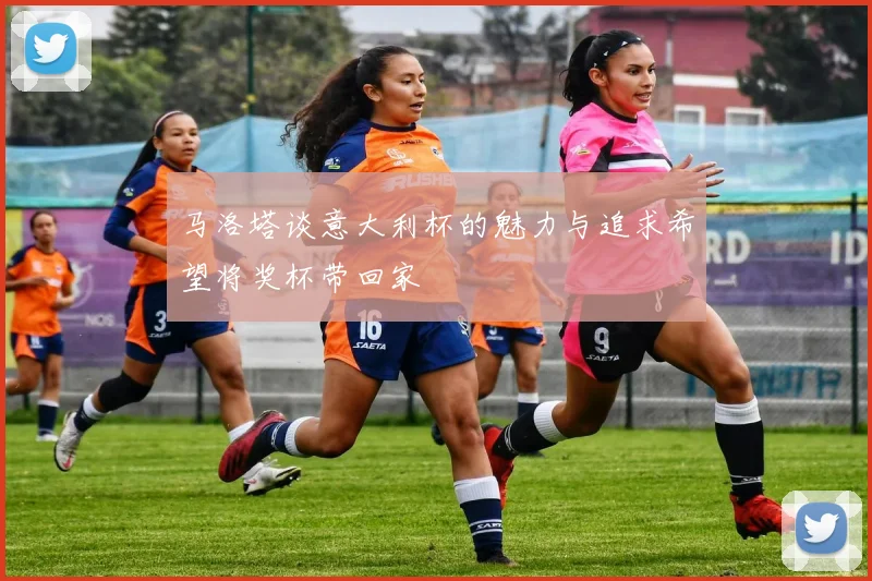 马洛塔谈意大利杯的魅力与追求希望将奖杯带回家