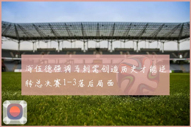 海伍德强调马刺需创造历史才能逆转总决赛1-3落后局面