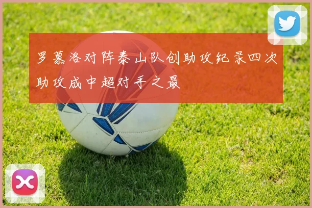 罗慕洛对阵泰山队创助攻纪录四次助攻成中超对手之最